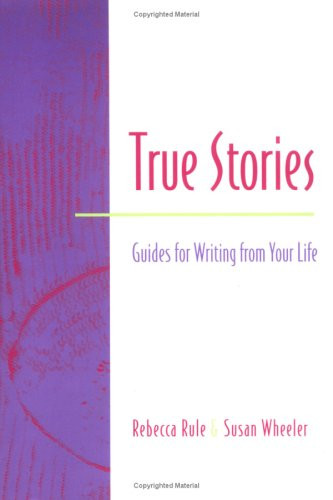 True Stories (Guides for Writing from Your Life) by Rebecca Rule, Susan Wheeler, 9780325000466