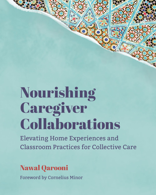 Nourishing Caregiver Collaborations (Elevating Home Experiences and Classroom Practices for Collective Care) by Nawal Qarooni, 9781625316196