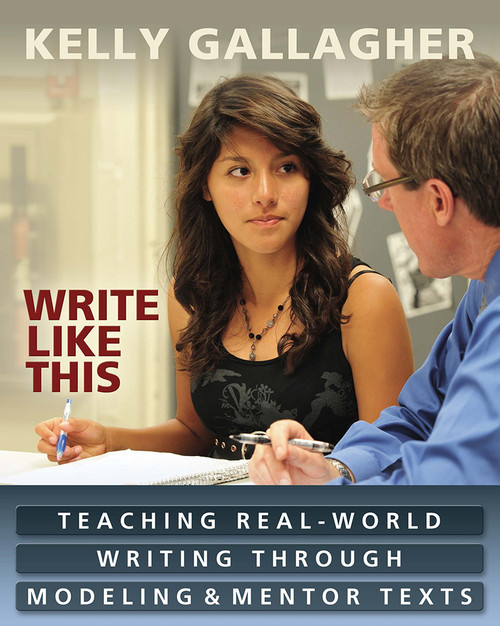 Write Like This (Teaching Real-World Writing Through Modeling and Mentor Texts) by Kelly Gallagher, 9781571108968