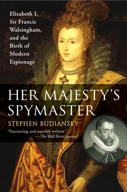 Her Majesty's Spymaster (Elizabeth I, Sir Francis Walsingham, and the Birth of Modern Espionage) by Stephen Budiansky, 9780452287471