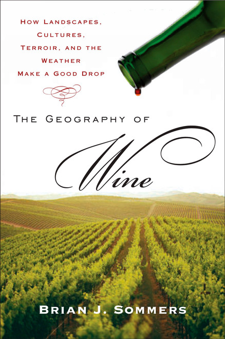 The Geography of Wine (How Landscapes, Cultures, Terroir, and the Weather Make a Good Drop) by Brian J. Sommers, 9780452288904
