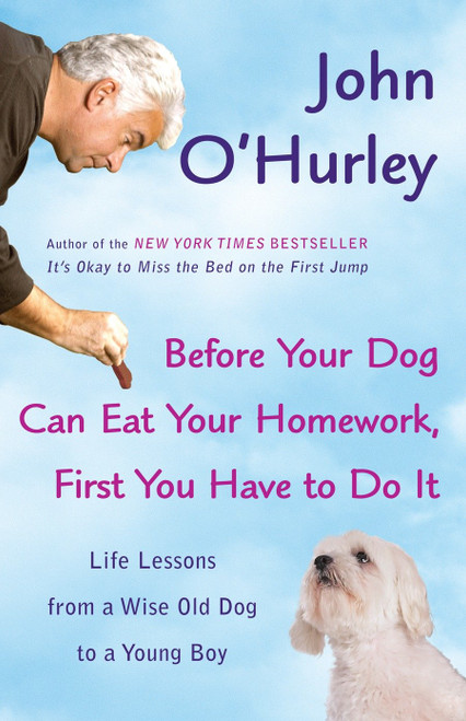 Before Your Dog Can Eat Your Homework, First You Have to Do It (Life Lessons from a Wise Old Dog to a Young Boy) by John O'Hurley, 9780452289819