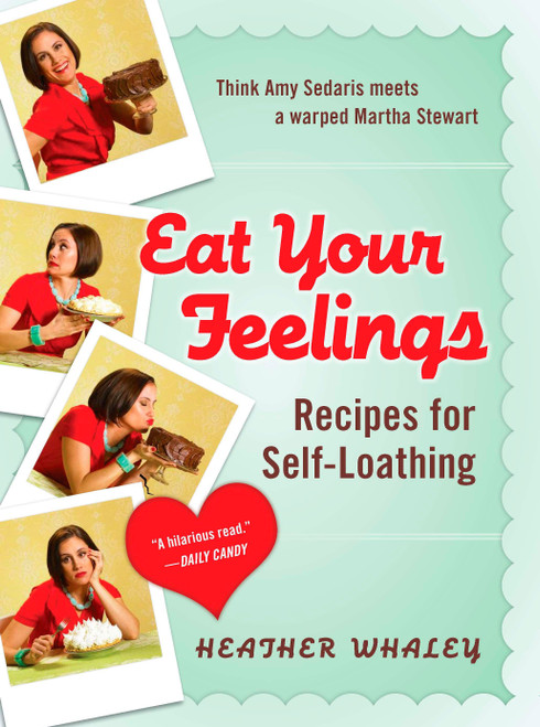 Eat Your Feelings (Recipes for Self-Loathing) by Heather Whaley, 9780452296589