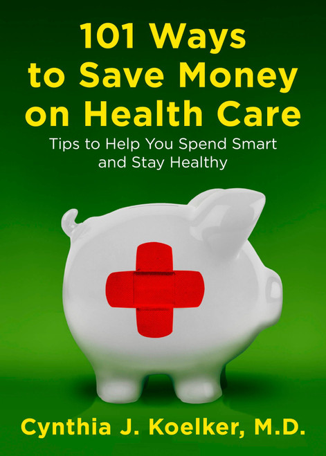 101 Ways to Save Money on Health Care (Tips to Help You Spend Smart and Stay Healthy) by Cynthia J. Koelker, 9780452296947