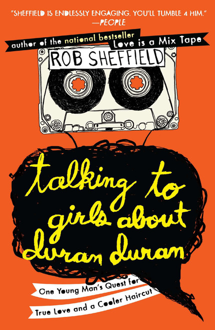 Talking to Girls About Duran Duran (One Young Man's Quest for True Love and a Cooler Haircut) by Rob Sheffield, 9780452297234