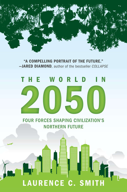 The World in 2050 (Four Forces Shaping Civilization's Northern Future) by Laurence C. Smith, 9780452297470
