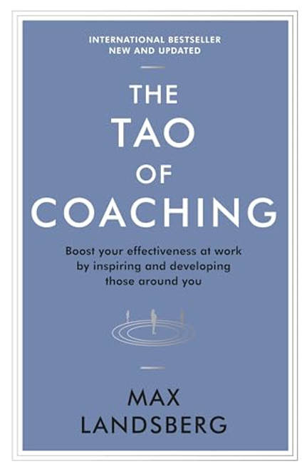 The Tao of Coaching (Boost Your Effectiveness at Work by Inspiring and Developing Those Around You) by Max Landsberg, 9781781253328