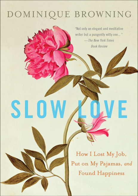Slow Love (How I Lost My Job, Put on My Pajamas, and Found Happiness) by Dominique Browning, 9780452297500