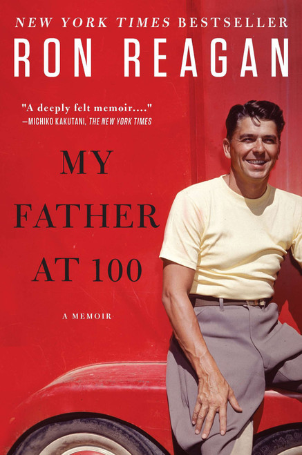 My Father at 100 (A Memoir) by Ron Reagan, 9780452297555