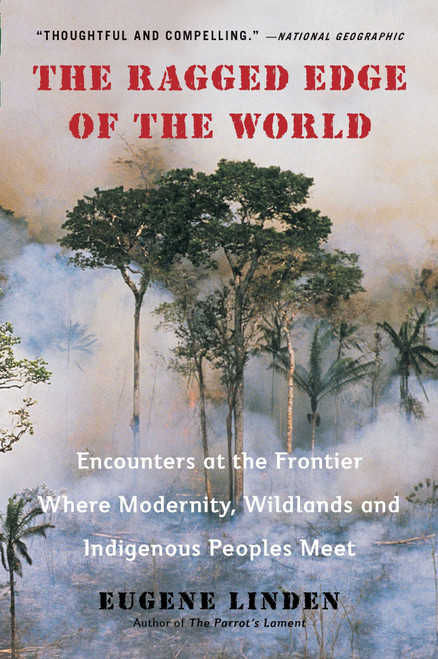 The Ragged Edge of the World (Encounters at the Frontier Where Modernity, Wildlands and Indigenous Peoples Meet) by Eugene Linden, 9780452297746