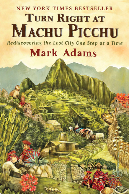 Turn Right at Machu Picchu (Rediscovering the Lost City One Step at a Time) by Mark Adams, 9780452297982