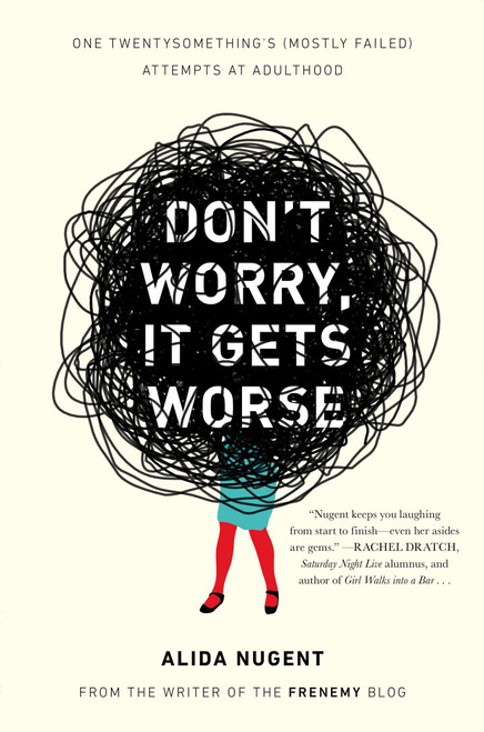 Don't Worry, It Gets Worse (One Twentysomething's (Mostly Failed) Attempts at Adulthood) by Alida Nugent, 9780452298187