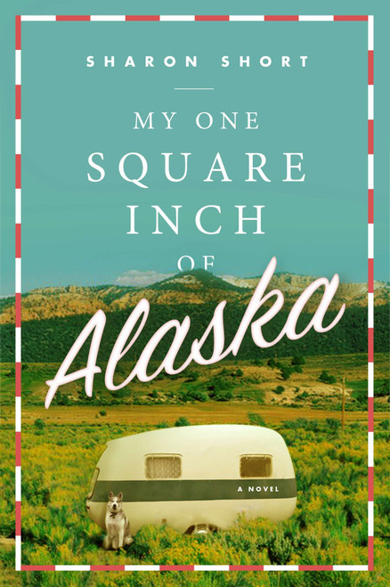 My One Square Inch of Alaska (A Novel) by Sharon Short, 9780452298767
