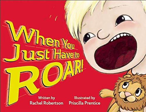 When You Just Have to Roar! by Rachel Robertson, Priscilla  Prentice, 9781605543628