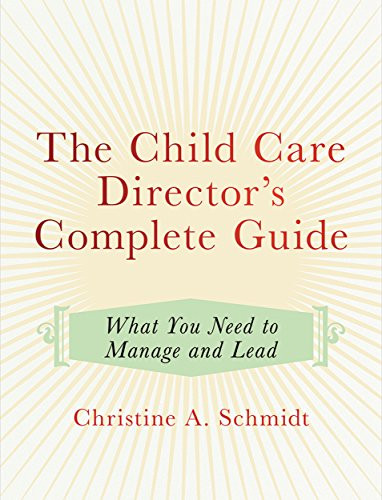 The Child Care Director's Complete Guide (What You Need to Manage and Lead) by Christine A Schmidt, 9781605544922