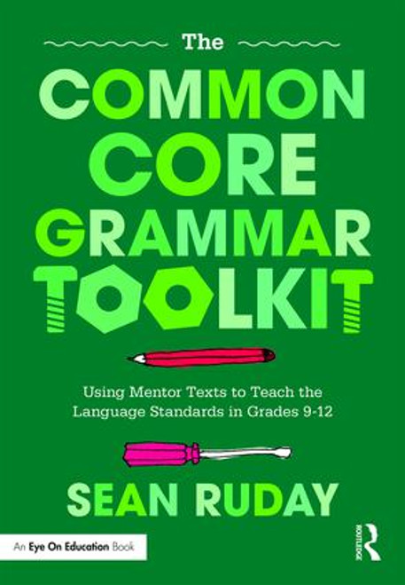 The Common Core Grammar Toolkit (Using Mentor Texts to Teach the Language Standards in Grades 9-12) by Sean Ruday, 9781138302600