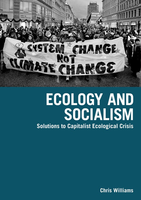 Ecology and Socialism (Solutions to Capitalist Ecological Crisis) by Chris Williams, 9781608460915