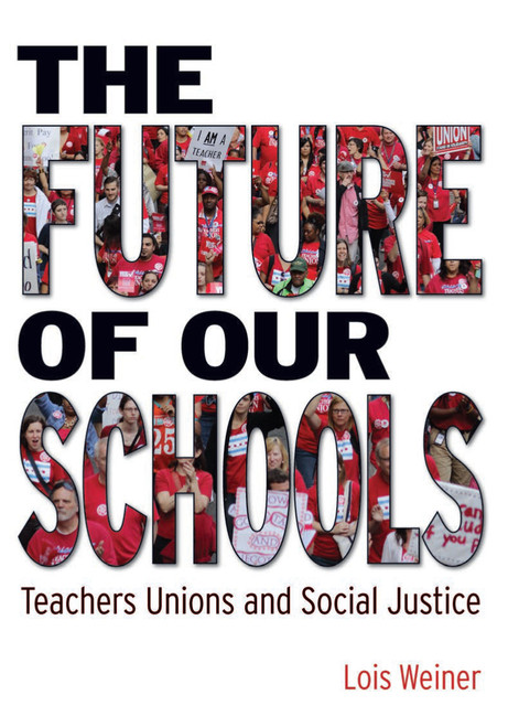 The Future of Our Schools (Teachers Unions and Social Justice) by Lois Weiner, 9781608462629