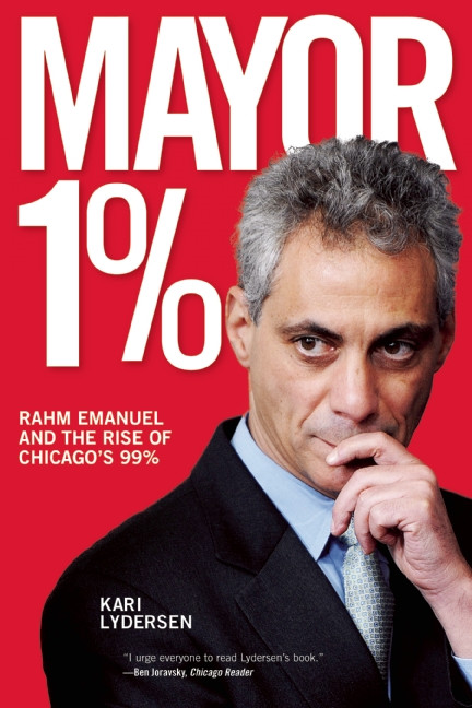 Mayor 1% (Rahm Emanuel and the Rise of Chicago's 99%) by Karin Lydersen, 9781608462223