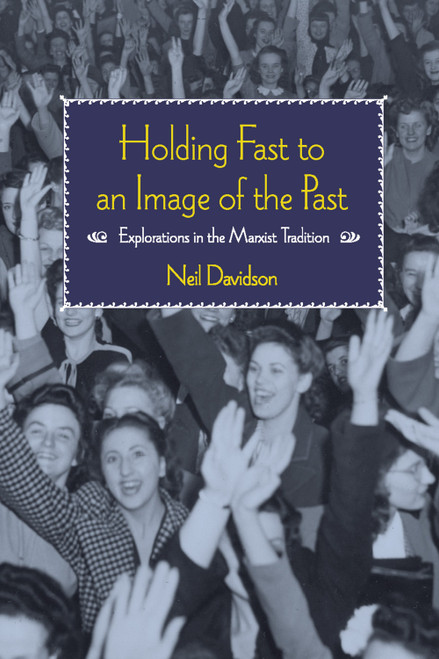Holding Fast to an Image of the Past (Explorations in the Marxist Tradition) by Neil Davidson, 9781608463336