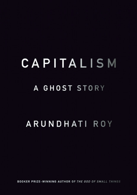 Capitalism (A Ghost Story) by Arundhati Roy, 9781608463855