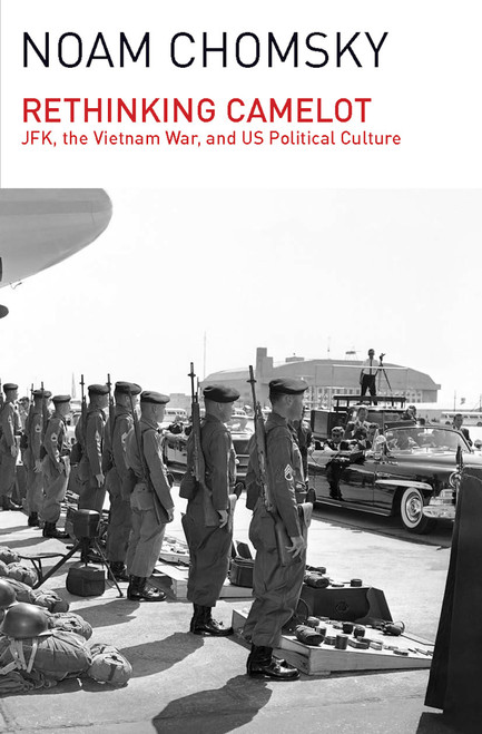 Rethinking Camelot (JFK, the Vietnam War, and U.S. Political Culture) by Noam Chomsky, 9781608464036