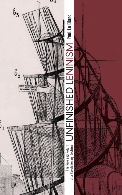 Unfinished Leninism (The Rise and Return of a Revolutionary Doctrine) by Paul Le Blanc, 9781608463664