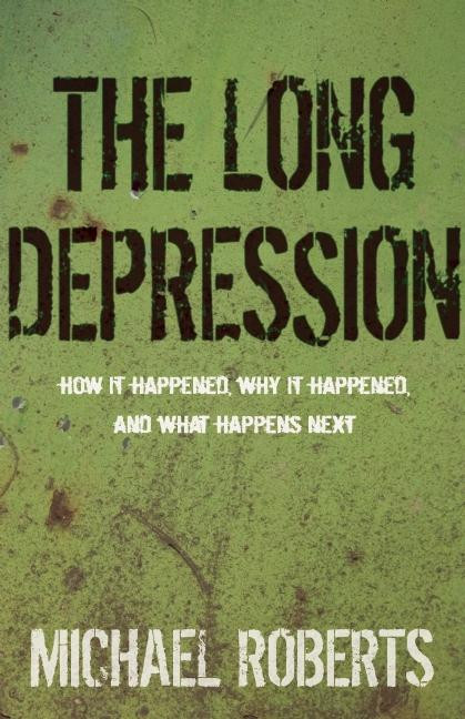 The Long Depression (Marxism and the Global Crisis of Capitalism) by Michael Roberts, 9781608464685