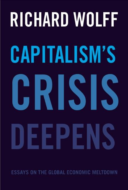 Capitalism's Crisis Deepens (Essays on the Global Economic Meltdown) by Richard D. Wolff, 9781608465958