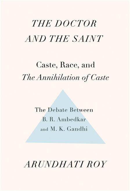 The Doctor and the Saint (Caste, Race, and Annihilation of Caste, the Debate Between B.R. Ambedkar and M.K. Gandhi) by Arundhati Roy, 9781608467976
