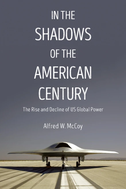 In the Shadows of the American Century (The Rise and Decline of US Global Power) by Alfred W. McCoy, 9781608467730