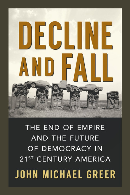 Decline and Fall (The End of Empire and the Future of Democracy in 21st Century America) by John Michael Greer, 9780865717640