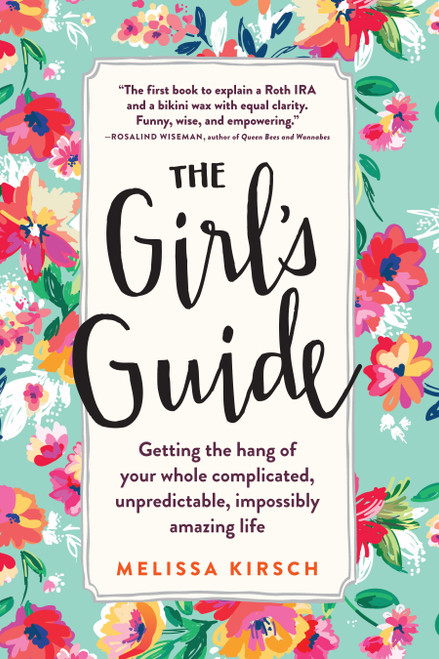 The Girl's Guide (Getting the hang of your whole complicated, unpredictable, impossibly amazing life) by Melissa Kirsch, 9780761180128