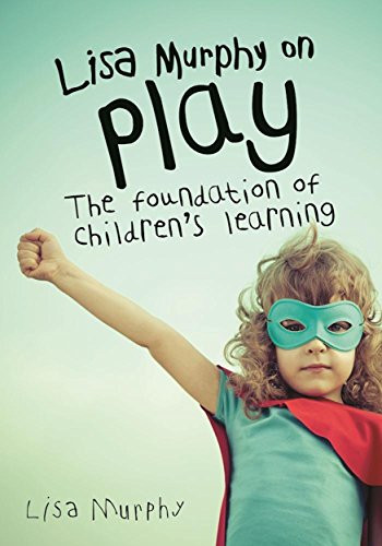 Lisa Murphy on Play (The Foundation of Children's Learning) by Lisa Murphy, 9781605544410