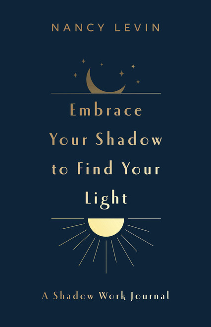 Embrace Your Shadow to Find Your Light (A Shadow Work Journal of Prompts, Exercises & Meditations) by Nancy Levin, 9781401978938