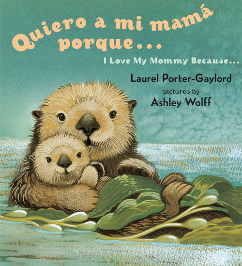 Quiero a mi Mama Porque (I Love my Mommy Because Eng/Span ed) by Laurel Porter Gaylord, Ashley Wolff, 9780525472483