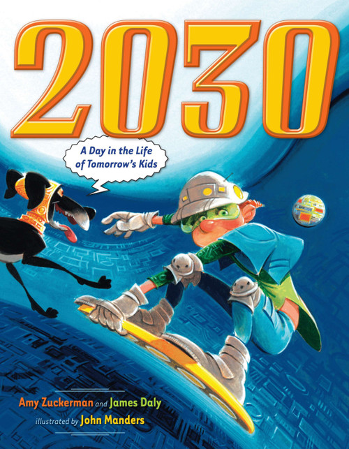 2030 (A Day in the Life of Tomorrow's Kids) by Amy Zuckerman, James Daly, John Manders, 9780525478607