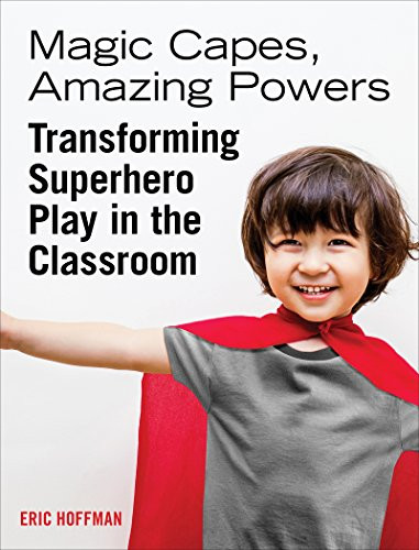 Magic Capes, Amazing Powers (Transforming Superhero Play in the Classroom) by Eric Hoffman, 9781605546551