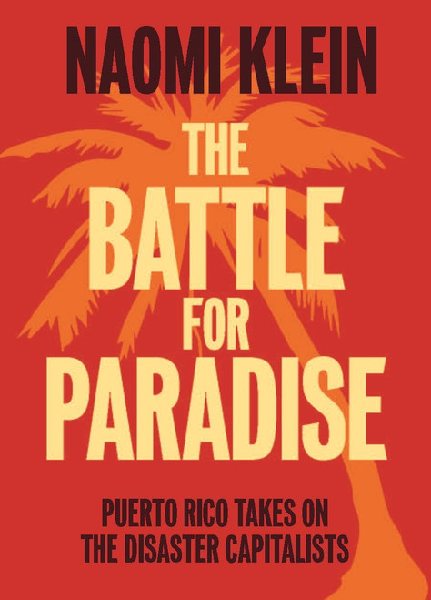 The Battle For Paradise (Puerto Rico Takes on the Disaster Capitalists) by Naomi Klein, 9781608463572