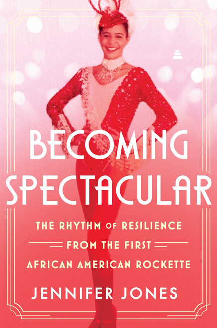 Becoming Spectacular (The Rhythm of Resilience from the First African American Rockette) by Jennifer Jones, 9780063270374