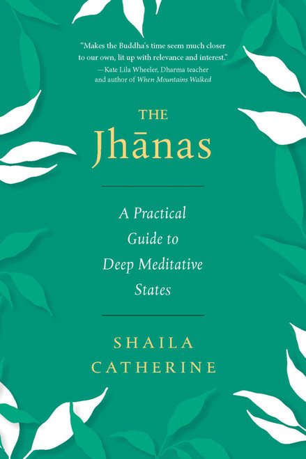 The Jhanas (A Practical Guide to Deep Meditative States) by Shaila Catherine, 9781614299462