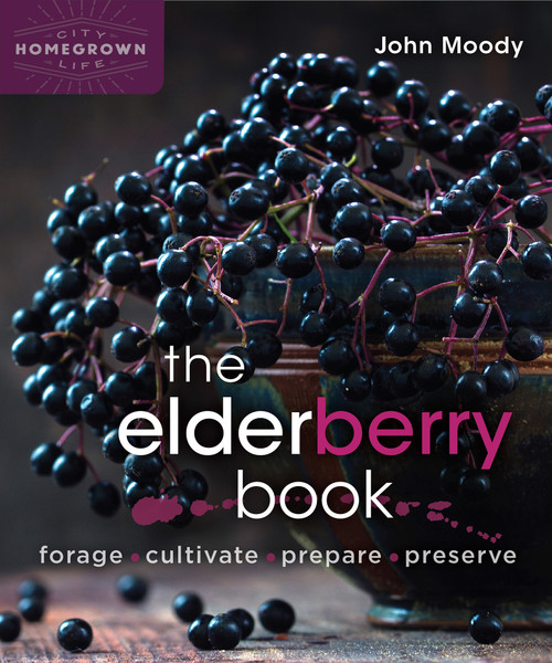 The Elderberry Book (Forage, Cultivate, Prepare, Preserve) by John Moody, 9780865719194
