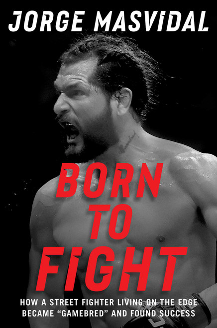 Born to Fight (How a Street Fighter Living on the Edge Became "Gamebred" and Found Success) by Jorge Masvidal, 9781668037959
