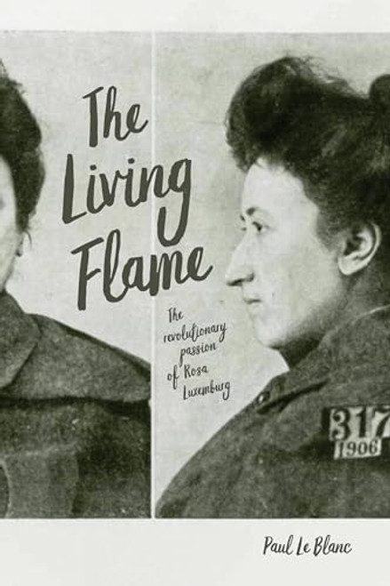 The Living Flame (The Revolutionary Passion of Rosa Luxemburg) by Paul Le Blanc, 9781642590340