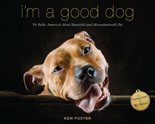 I'm a Good Dog (Pit Bulls, America's Most Beautiful (and Misunderstood) Pet) by Ken Foster, 9780670026203