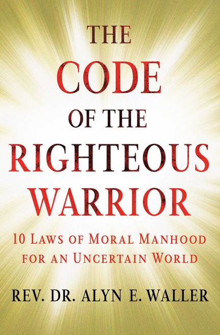The Code of the Righteous Warrior (10 Laws of Moral Manhood for an Uncertain World) - 9781501177194 by Alyn E. Waller, 9781501177194