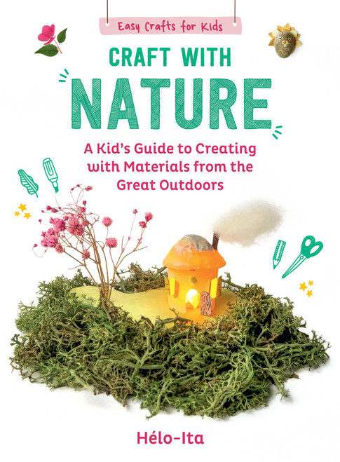 Craft with Nature (A Kid's Guide to Creating with Materials from the Great Outdoors) by Héloïse Charier-Maurel, Grace McQuillan, 9781510779785