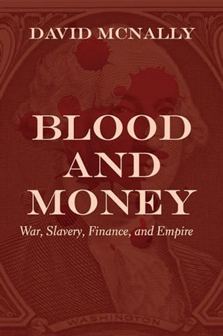 Blood and Money (War, Slavery, Finance, and Empire) by David McNally, 9781642591330