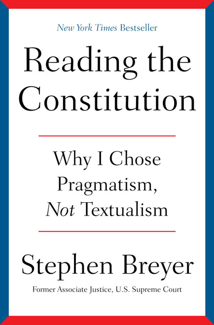 Reading the Constitution (Why I Chose Pragmatism, Not Textualism) by Stephen Breyer, 9781668021538