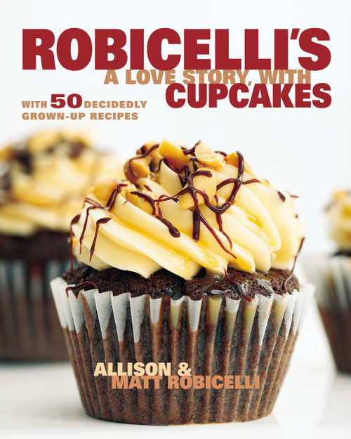 Robicelli's a Love Story, with Cupcakes (With 50 Decidedly Grown-Up Recipes) by Allison Robicelli, Matt Robicelli, 9780670785872